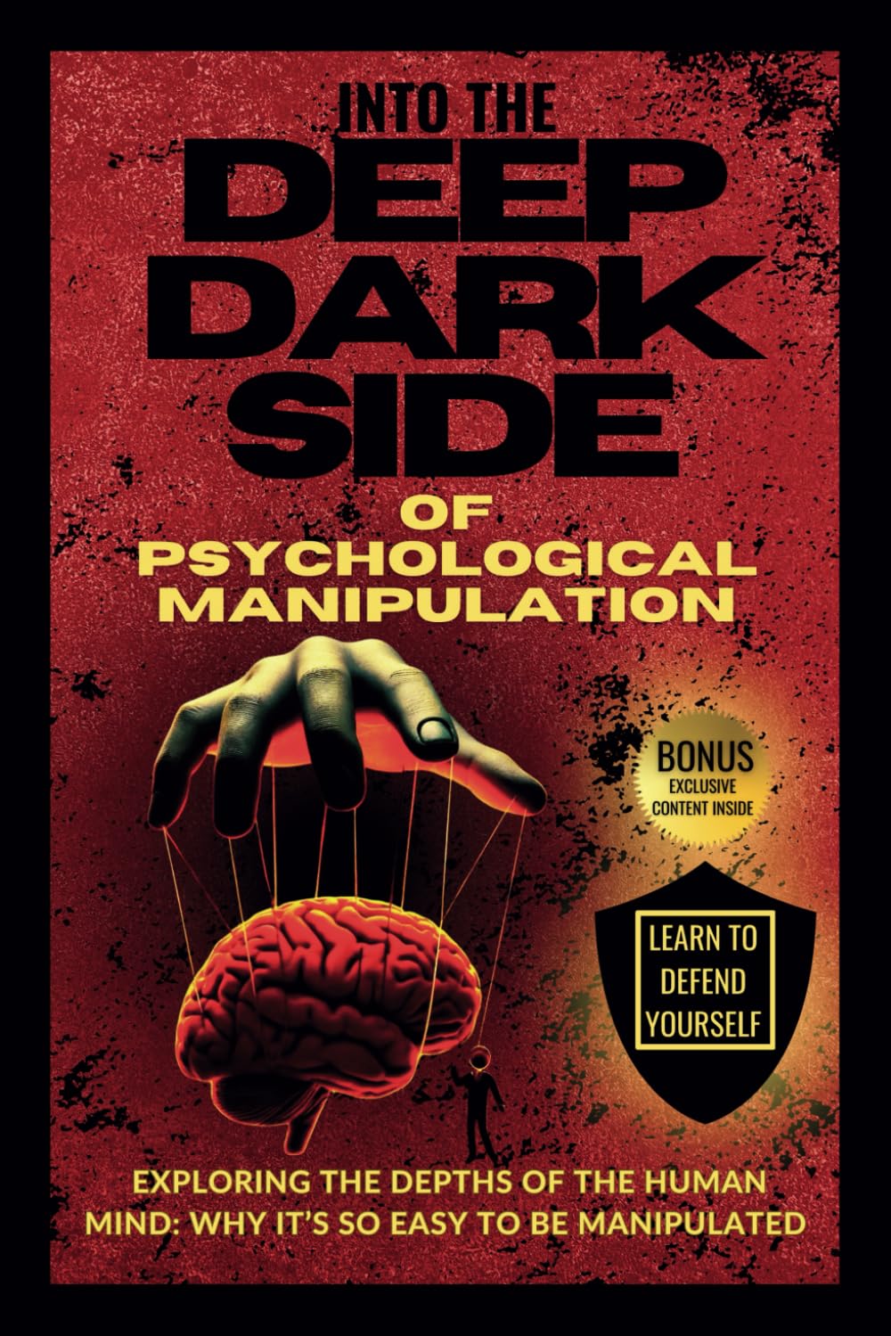 Into the Deep Dark Side of Psychological Manipulation: Exploring the Depths of the Human Mind: Why It’s So Easy to Be Manipulated and How to Successfully Defend Yourself