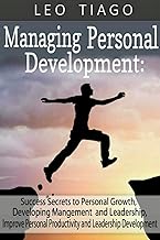 Managing Personal Development: Success Secrets to Personal Growth, Developing Management and Leadership, Improve Personal Productivity and Leadership Development (Personal Help Series Book 1)