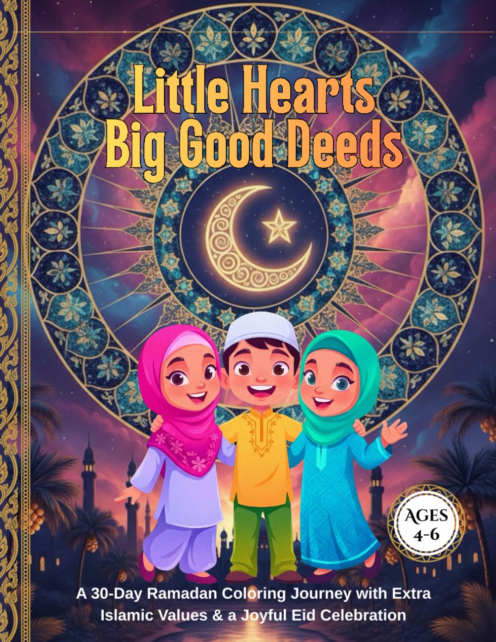 Little Hearts, Big Good Deeds: A 30-Day Ramadan Coloring Journey with Extra Islamic Values & a Joyful Eid Celebration