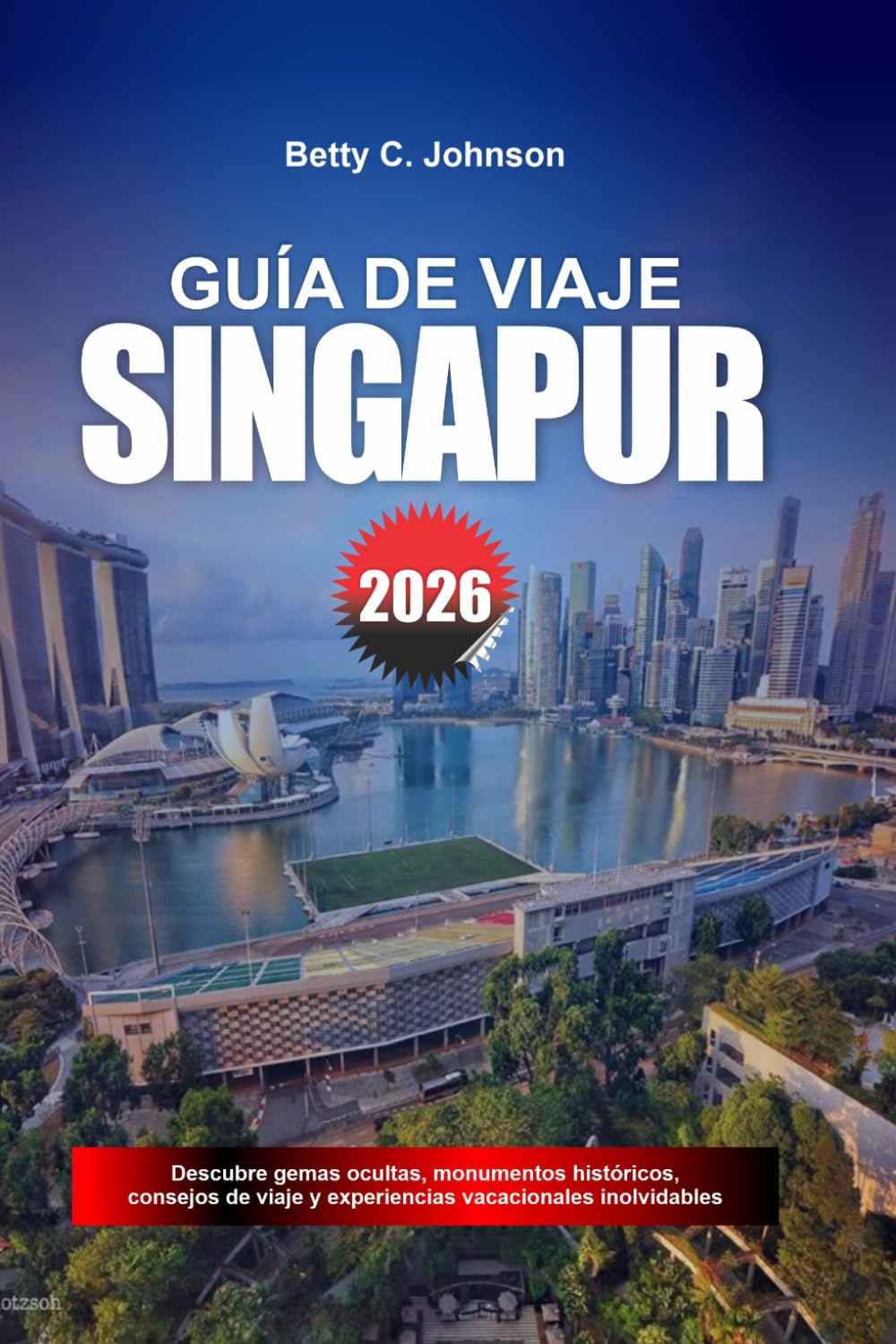GUÍA DE VIAJE SINGAPUR 2026: Descubre joyas ocultas, monumentos históricos, consejos de viaje y experiencias vacacionales inolvidables
