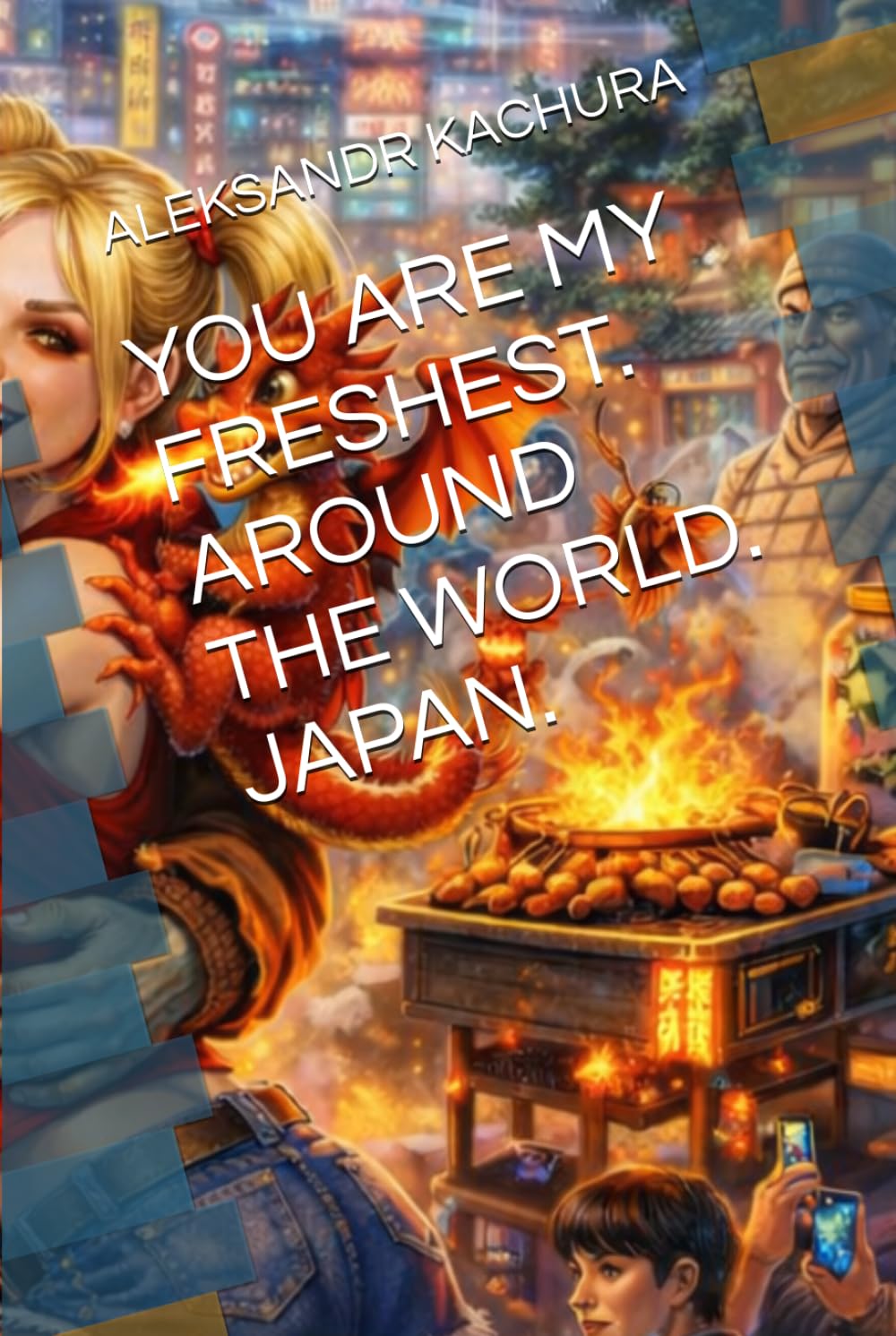 YOU ARE MY FRESHEST. AROUND THE WORLD. JAPAN.
