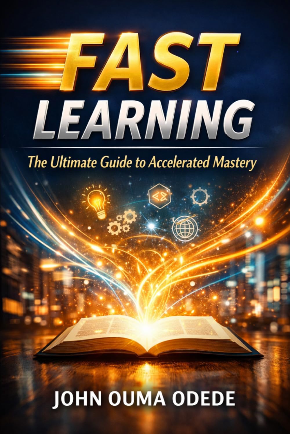 FAST LEARNING: The Ultimate Guide to Accelerated Mastery