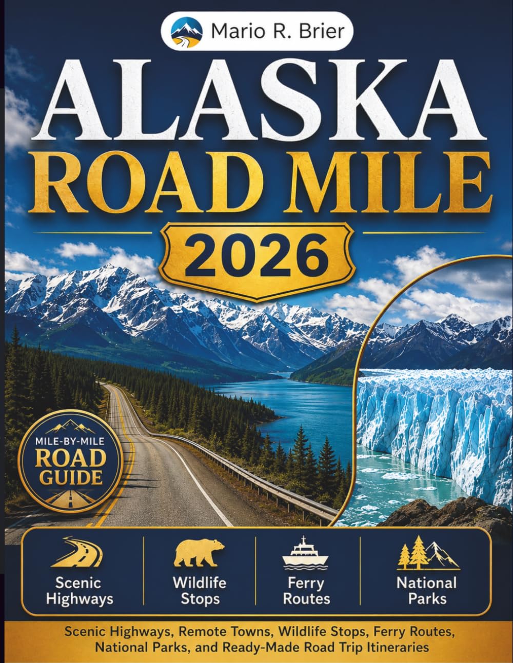 ALASKA ROAD MILE 2026: Scenic Highways, Remote Towns, Wildlife Stops, Ferry Routes, National Parks, and Ready-Made Road Trip Itineraries