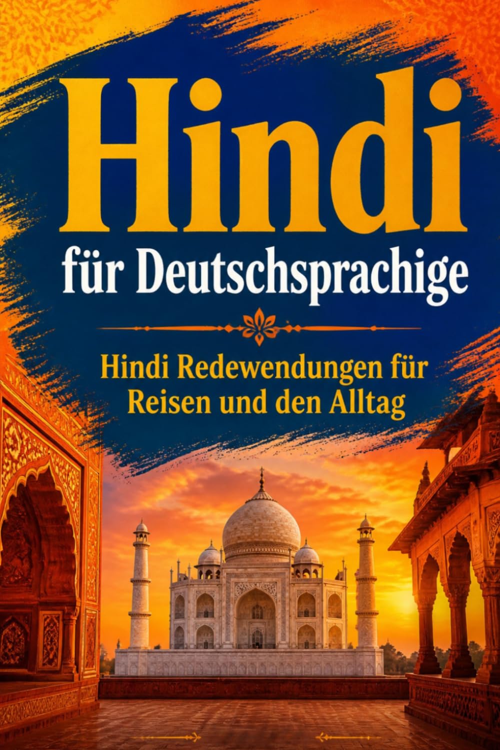 Hindi für Deutschsprachige: Praktische Hindi Redewendungen für Reisen und den Alltag, über 500 Hindi Ausdrücke, die täglich verwendet werden