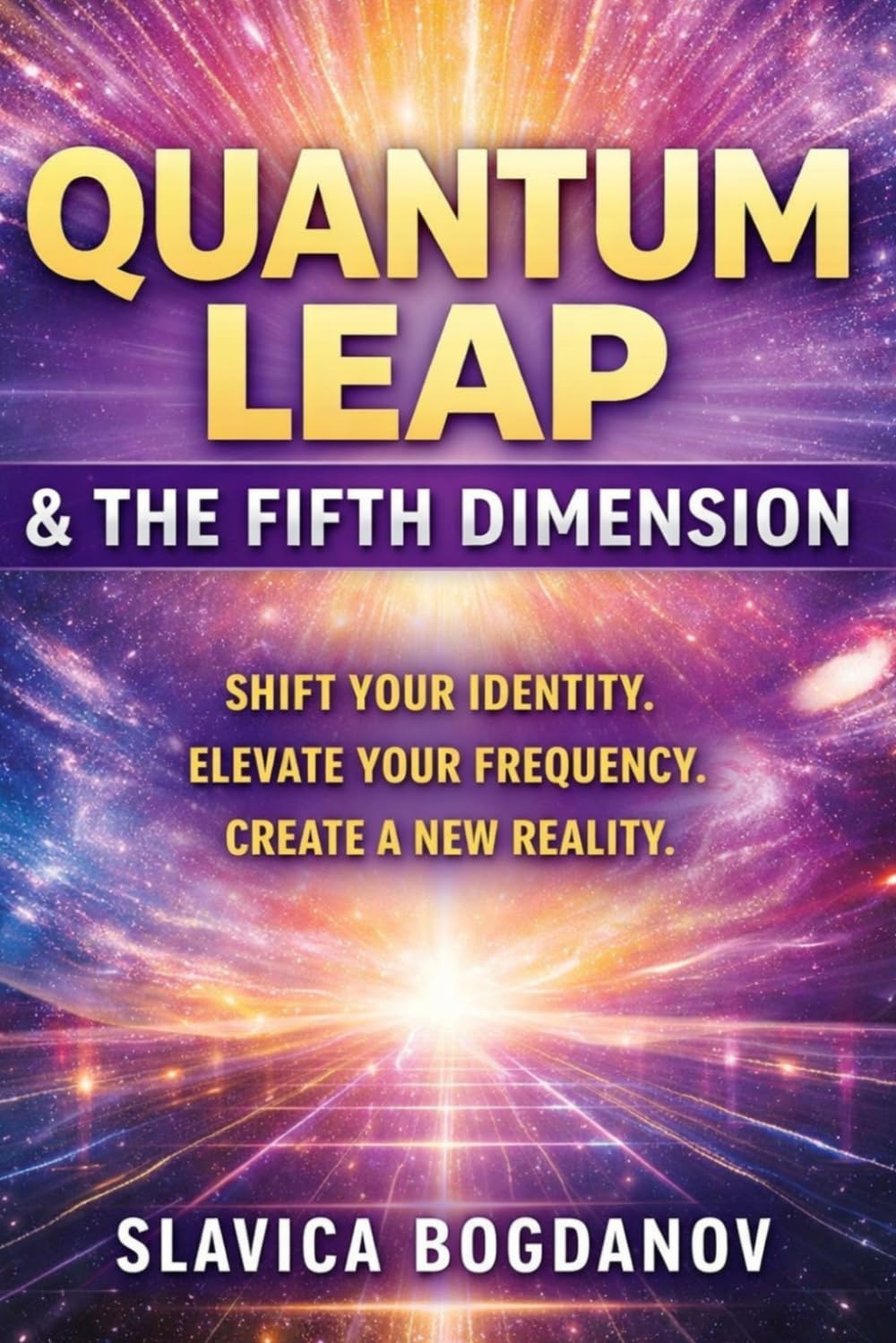 QUANTUM LEAP & THE FIFTH DIMENSION: Shift Your Identity, Elevate Your Frequency, and Create a New Reality (The Manifestation Reprogramming Series)