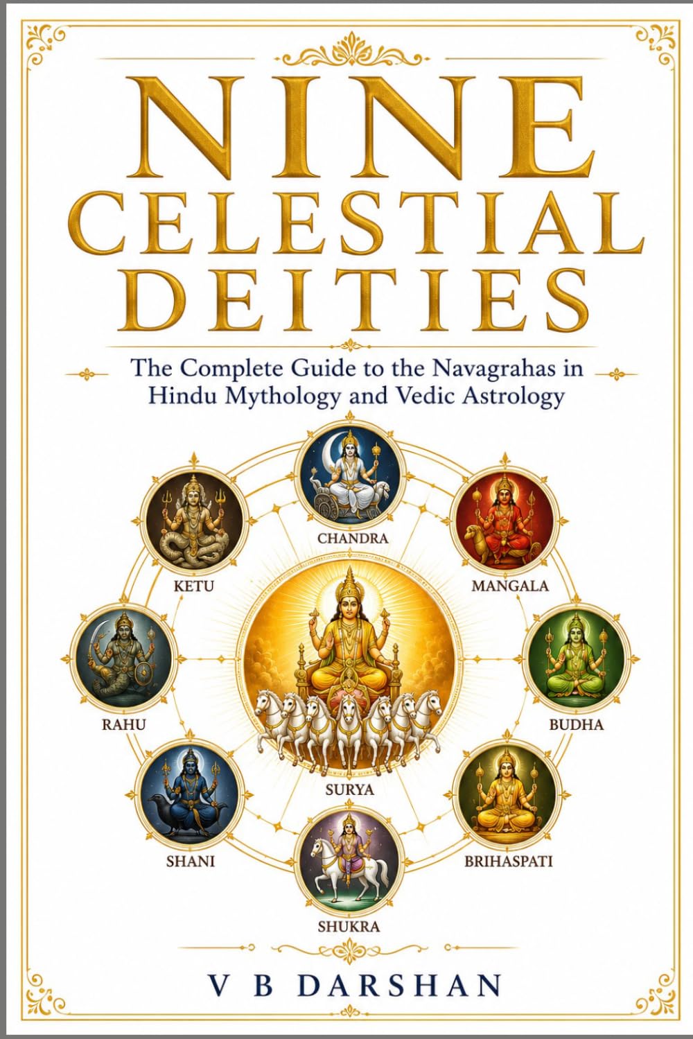 THE NINE CELESTIAL LORDS: Mythology, Astrology and Sacred Wisdom of the Navagraha
