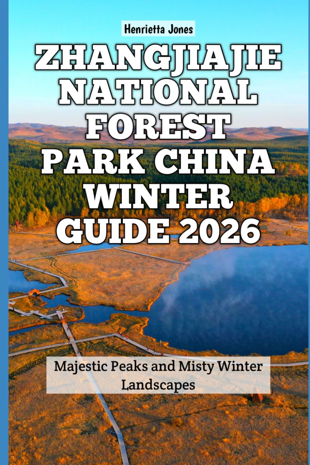 Zhangjiajie National Forest Park China Winter Guide 2026: Majestic Peaks and Misty Winter Landscapes (2026 Travel Books, Vacation and Tour Guides)
