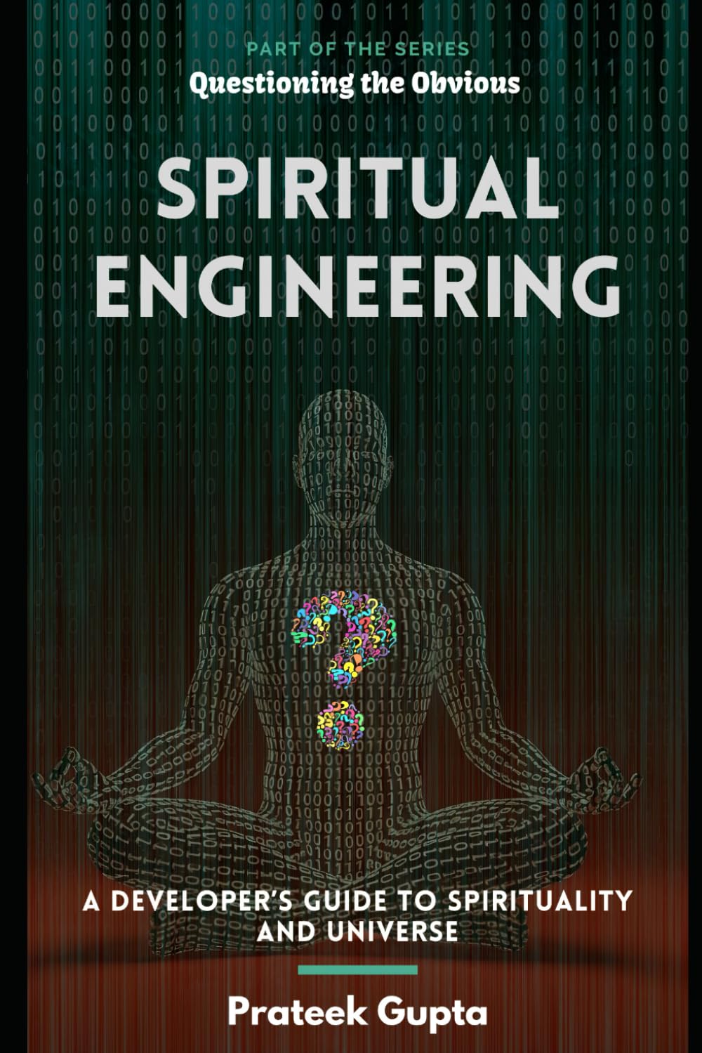Spiritual Engineering: A Developer’s Guide to the Spirituality and the Universe (Questioning The Obvious)