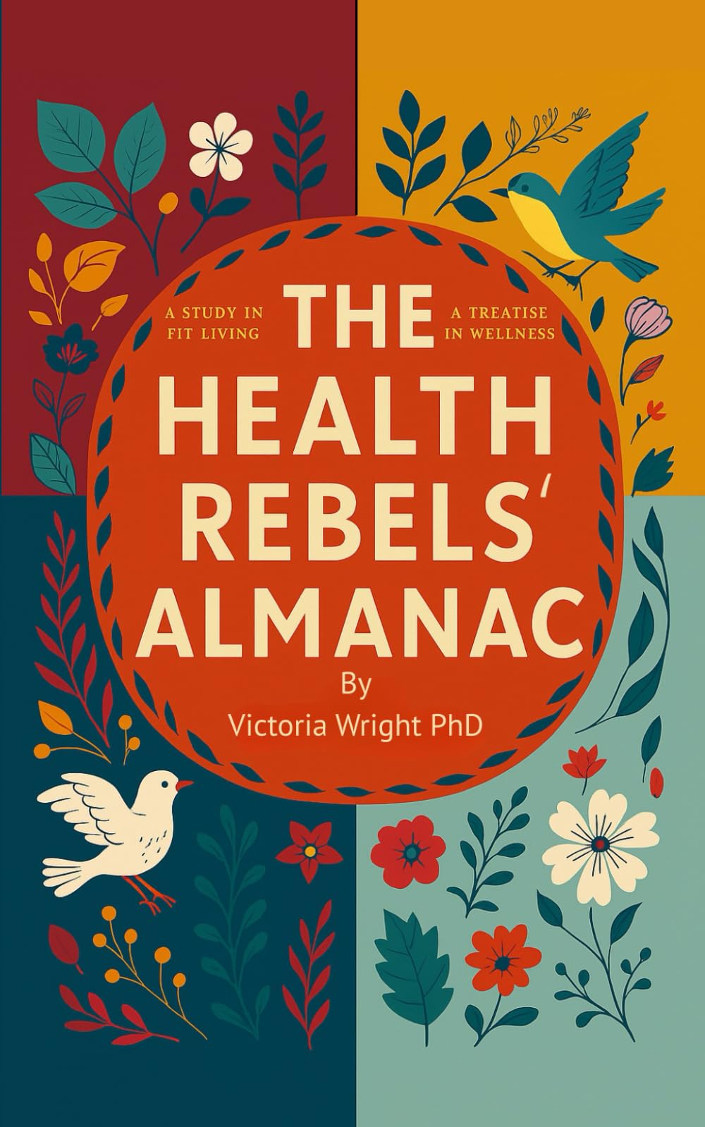 The Health Rebels' Almanac: Seasonal Wisdom and Modern Science for Women Who Want to Reclaim Their Health Naturally