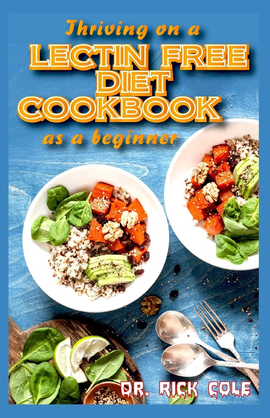 Thriving on a Lectin Free Diet Cookbook as a beginner: Homemade recipes for improving gut health and lose excess weight to live a healthy life!