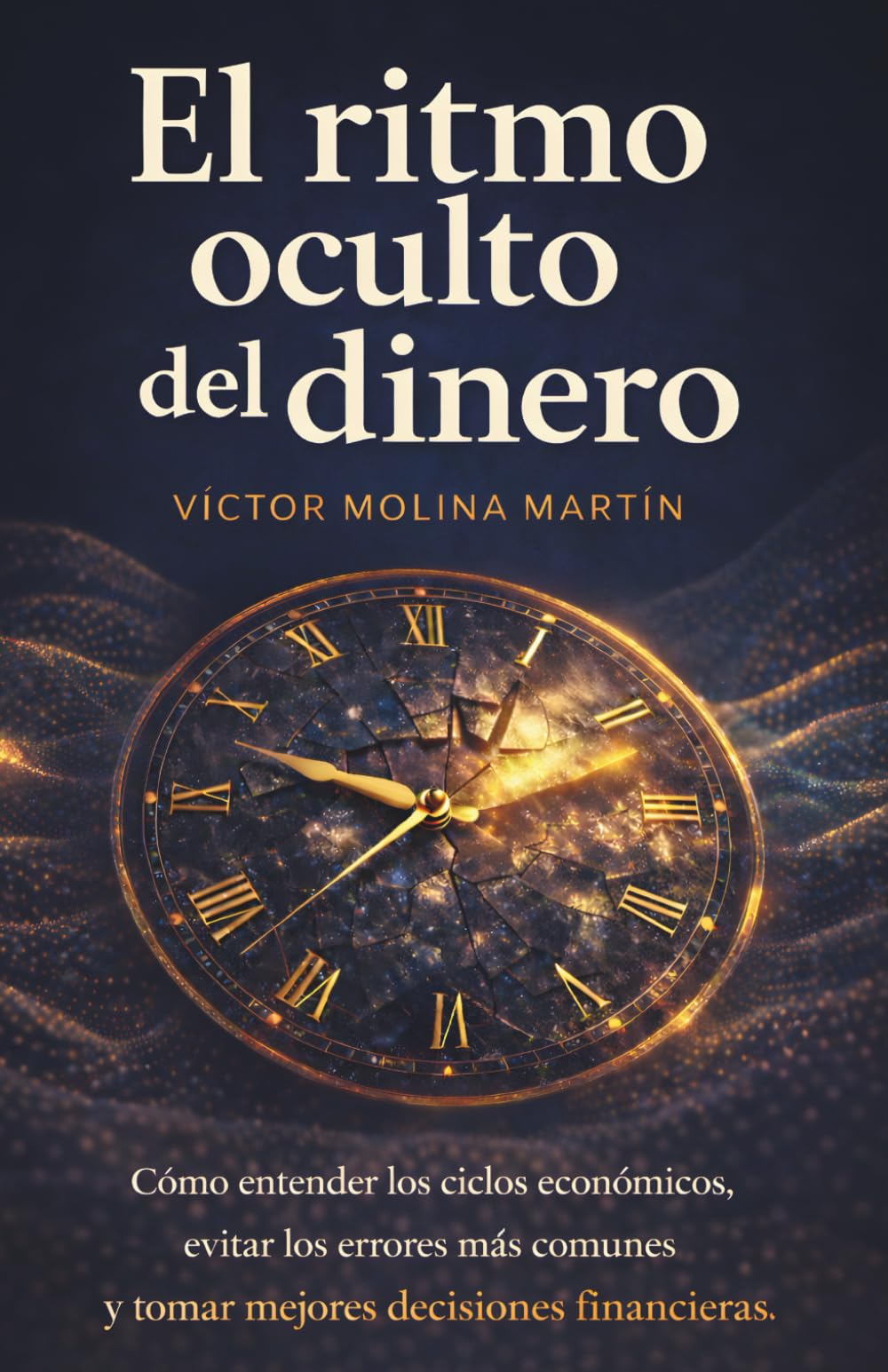 El ritmo oculto del dinero: Cómo entender los ciclos económicos, evitar los errores más comunes y tomar mejores decisiones financieras