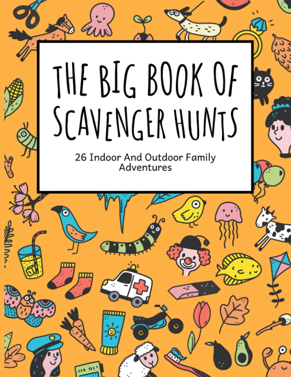 The Big Book Of Scavenger Hunts: 26 Indoor And Outdoor Family Adventures