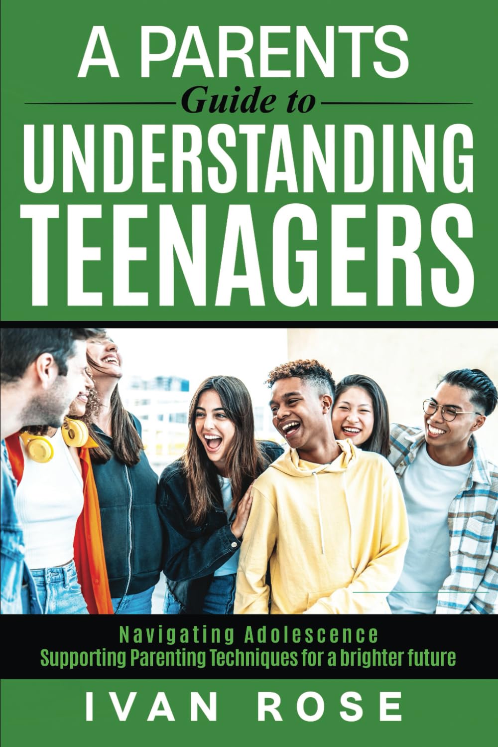 A Parents Guide to Understanding Teenagers