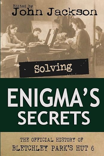 Solving Enigma's Secrets: The Official History of Bletchley Park's Hut 6