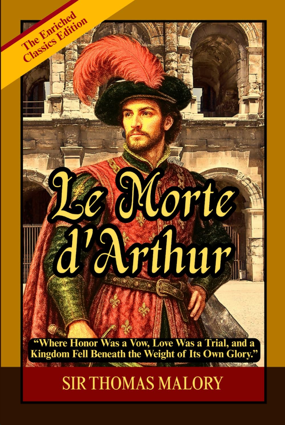 Le Morte d'Arthur: The Legendary Arthurian Saga of Camelot, Excalibur, Merlin, Noble Knights, Courtly Love, and the Fall of a Golden Kingdom