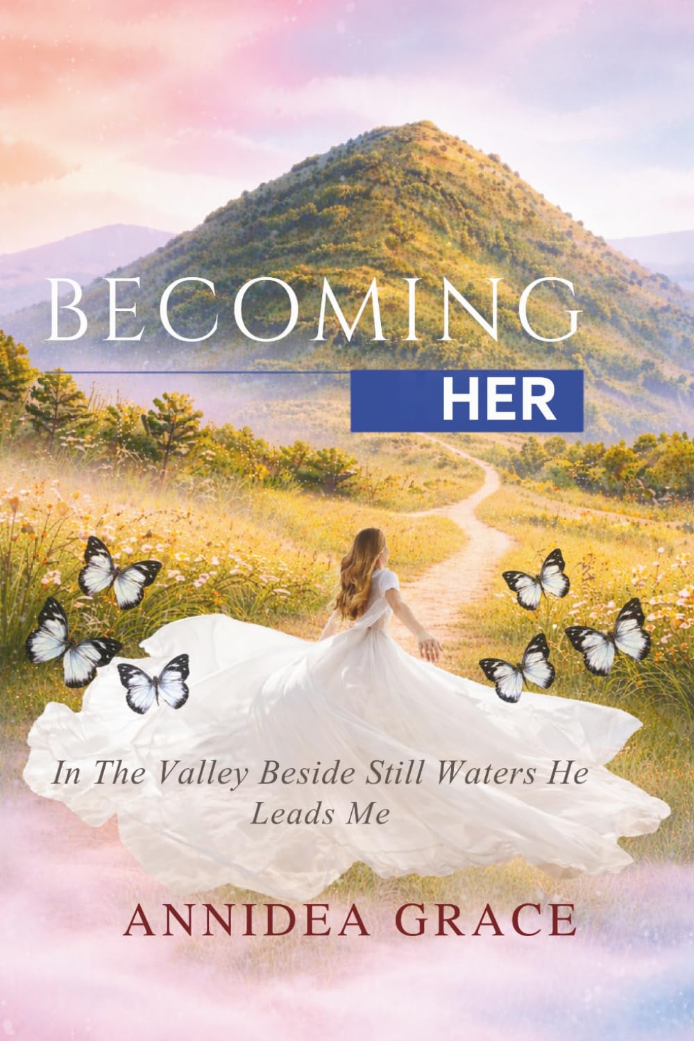 Becoming Her: In The Valley Beside Still Waters He Leads Me
