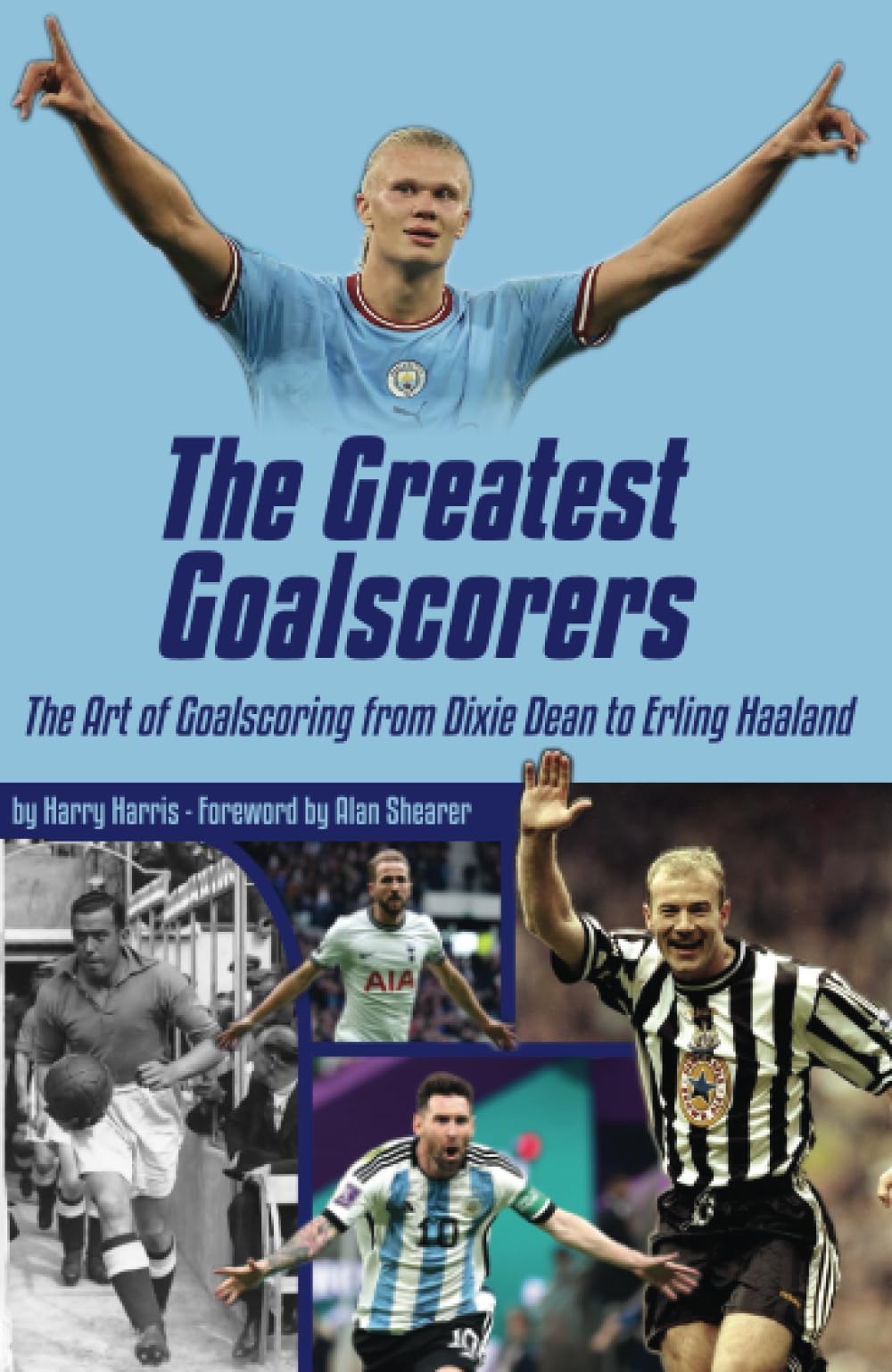 The Greatest Goalscorers: The Art of Goalscoring from Dixie Dean to Erling Haaland
