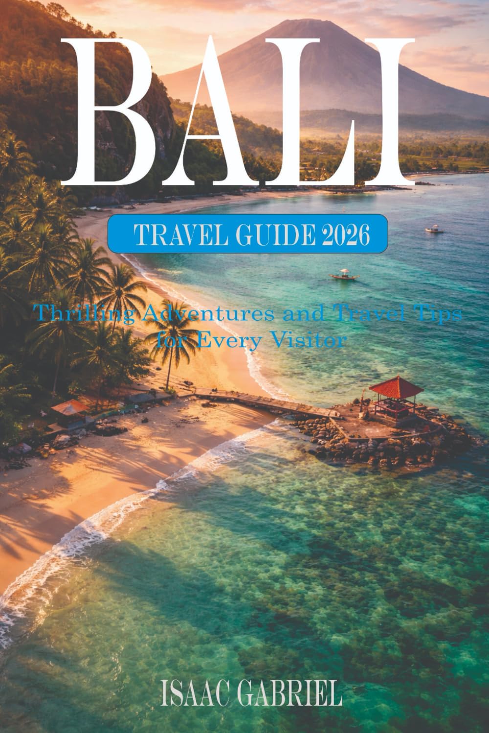 Bali Travel Guide 2026: Thrilling Adventures and Travel Tips for Every Visitor