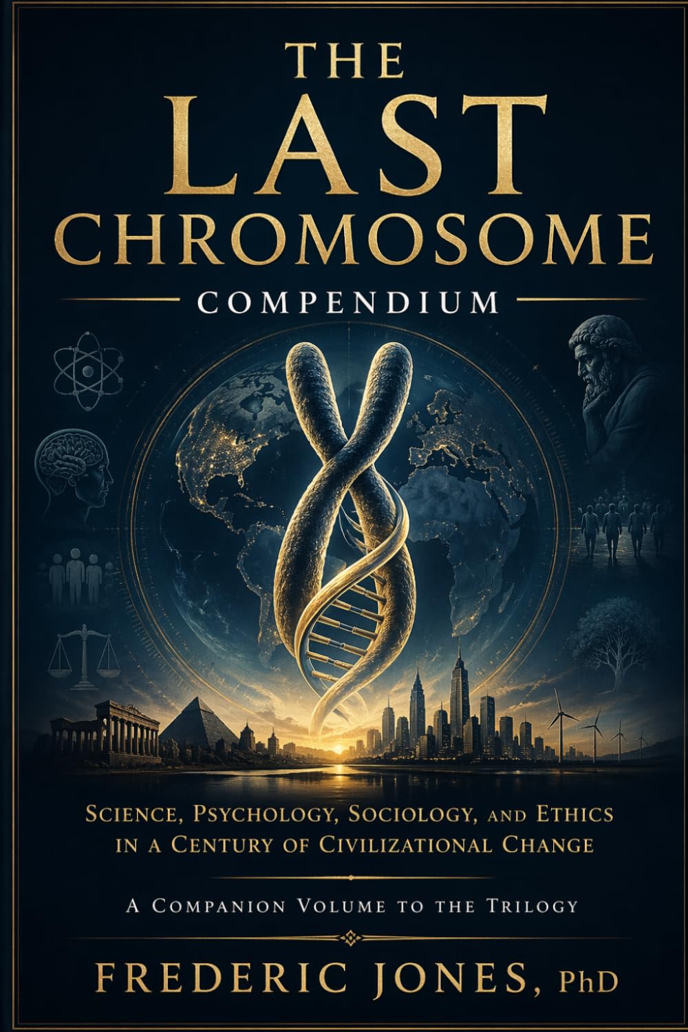 The Last Chromosome Compendium: — The scholarship. Science, psychology, sociology, ethics, and philosophy companion to the trilogy