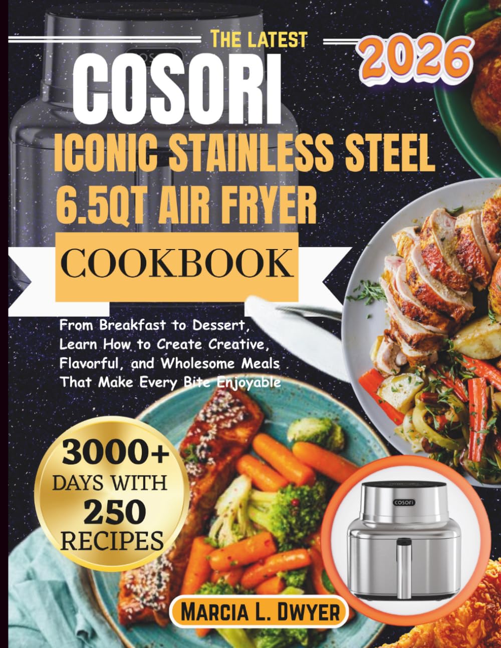 COSORI ICONIC STAINLESS STEEL 6.5QT AIR FRYER COOKBOOK: From Breakfast to Dessert, Learn How to Create Creative, Flavorful, and Wholesome Meals That ... Bite Enjoyable (The Cosori Kitchen Series)