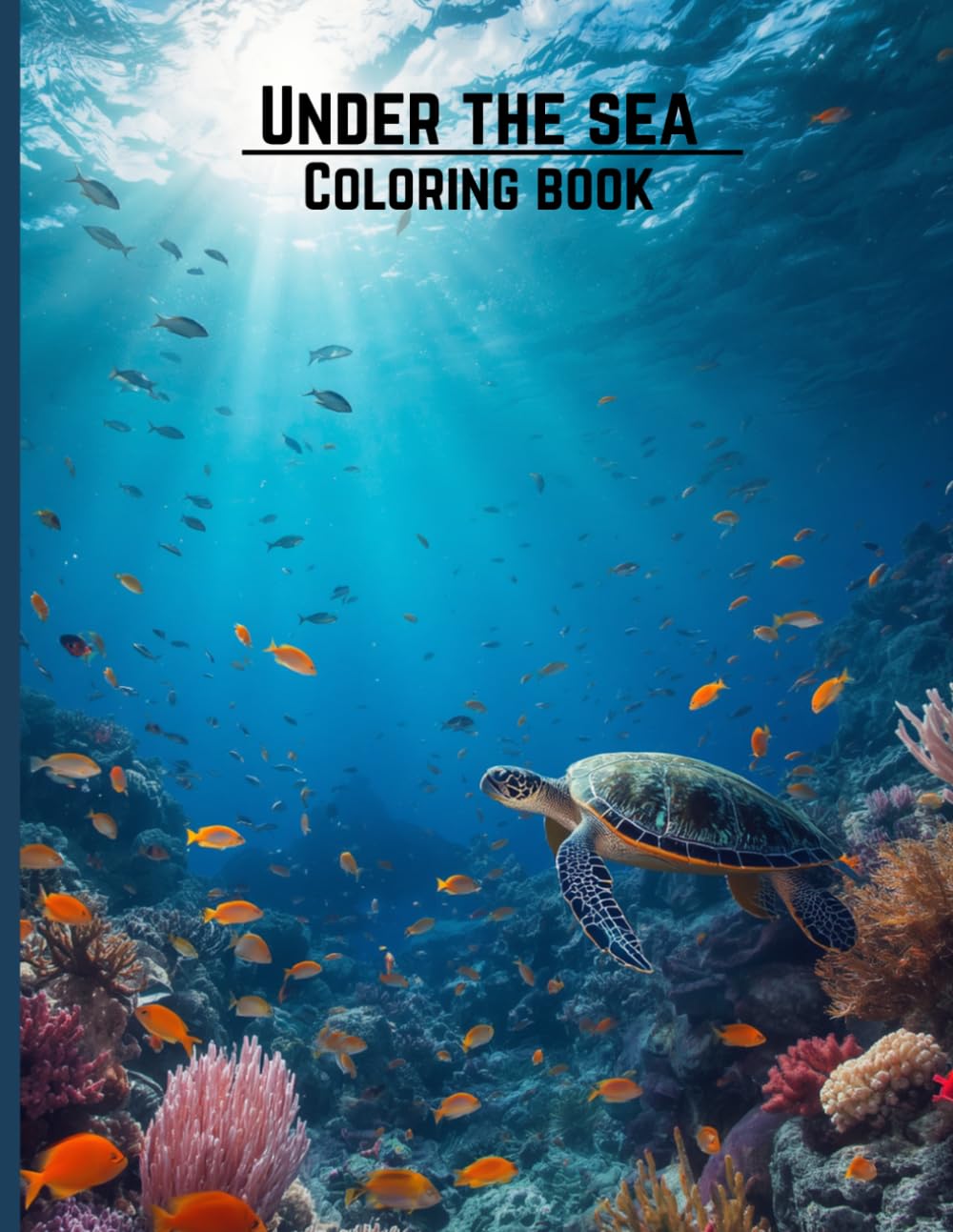Under the Sea Coloring Book: A Stress Relief Coloring Book Featuring Beautiful Sea Creatures, Coral Reefs, and Underwater Adventures