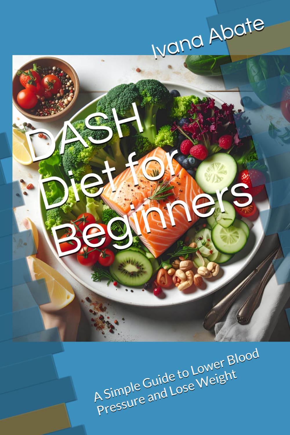 DASH Diet for Beginners: A Simple Guide to Lower Blood Pressure and Lose Weight