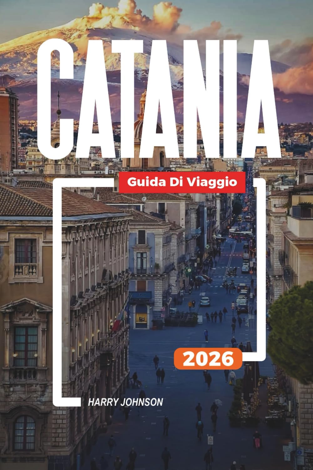 GUIDA DI VIAGGIO CATANIA 2026: Scopri gemme nascoste, monumenti storici, consigli di viaggio ed esperienze di vacanza indimenticabili