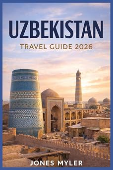 Uzbekistan Travel Guide 2026 Avoid Costly Mistakes, Plan Smart Itineraries, and Travel With Confidence Using a Clear Step-by-Step Framework Best Travel Guides 2026
