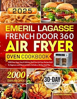 Emeril Lagasse French Door 360 Air Fryer Oven Cookbook: 2000 Days Super Easy & Delicious Dual Zone Air Fryer Recipes Book for Beginners and Advanced Users | Includes a 30-Day Meal Plan