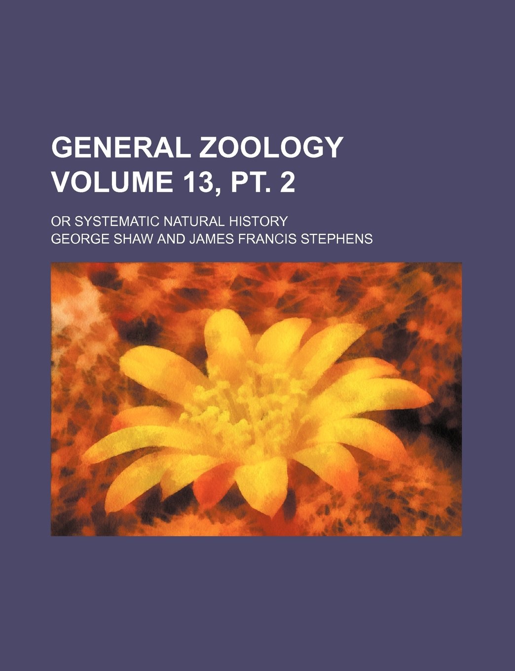 General Zoology Volume 13, PT. 2; Or Systematic Natural History