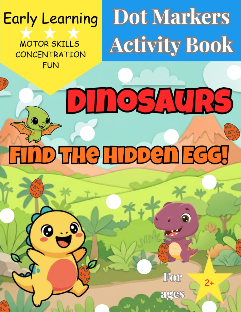 Dinosaurs Dot Markers Activity Book: Find the Hidden Egg!: A Fun Dot Marker Activity Book for Toddlers Ages 2-4 — Preschool Kindergarten Activities ... KIds) (My First Find & Dot Adventure Series)