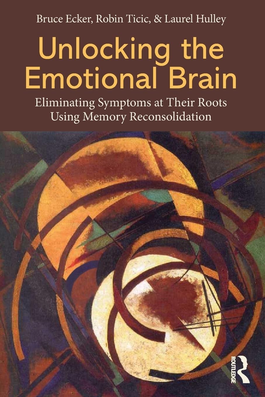 Unlocking the Emotional Brain: Eliminating Symptoms at Their Roots Using Memory Reconsolidation Paperback – Illustrated, 24 September 2012