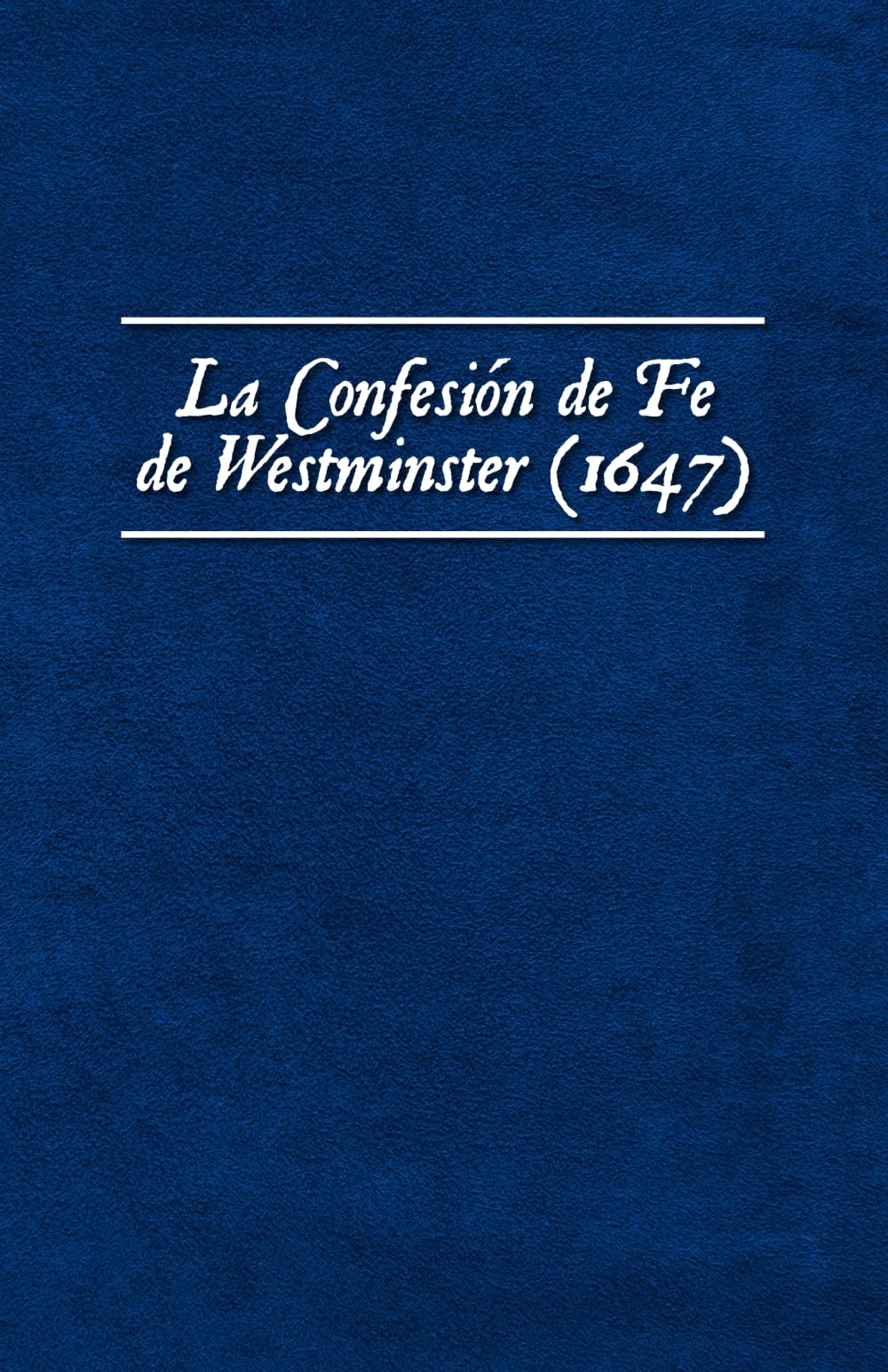 La Confesión de Fe de Westminster (1647): 1 (Los Estándares de Westminster)