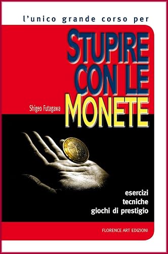 Stupire con le monete. Il corso base. Esercizi, tecniche, giochi di prestigio