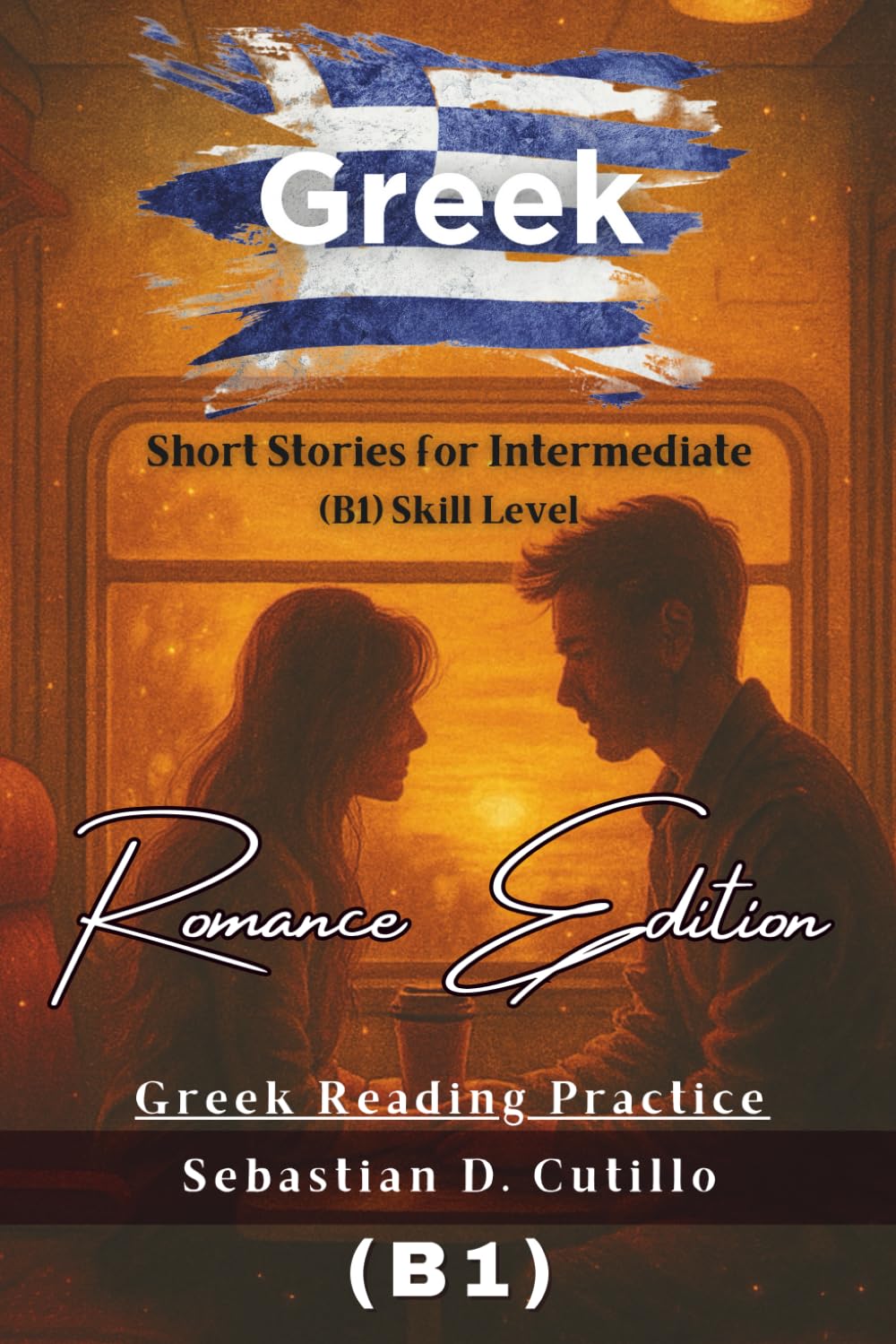 Greek Short Stories for Intermediate (B1) Skill Level - Romance Edition - Greek Reading Practice (Greek Short Stories (CEFR Leveled Language Learning))