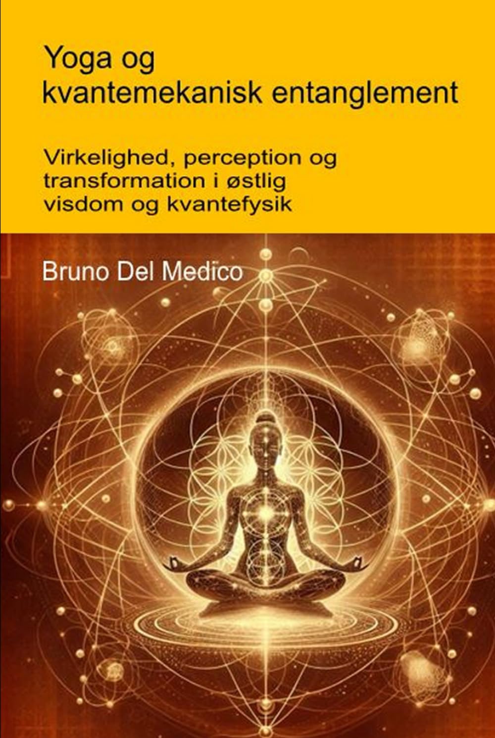 Yoga og kvantemekanisk entanglement: Virkelighed, perception og transformation i østlig visdom og kvantefysik. ((DAN). Kvantefysik og metafysik. Publikationer af Bruno Del Medico på dansk.)