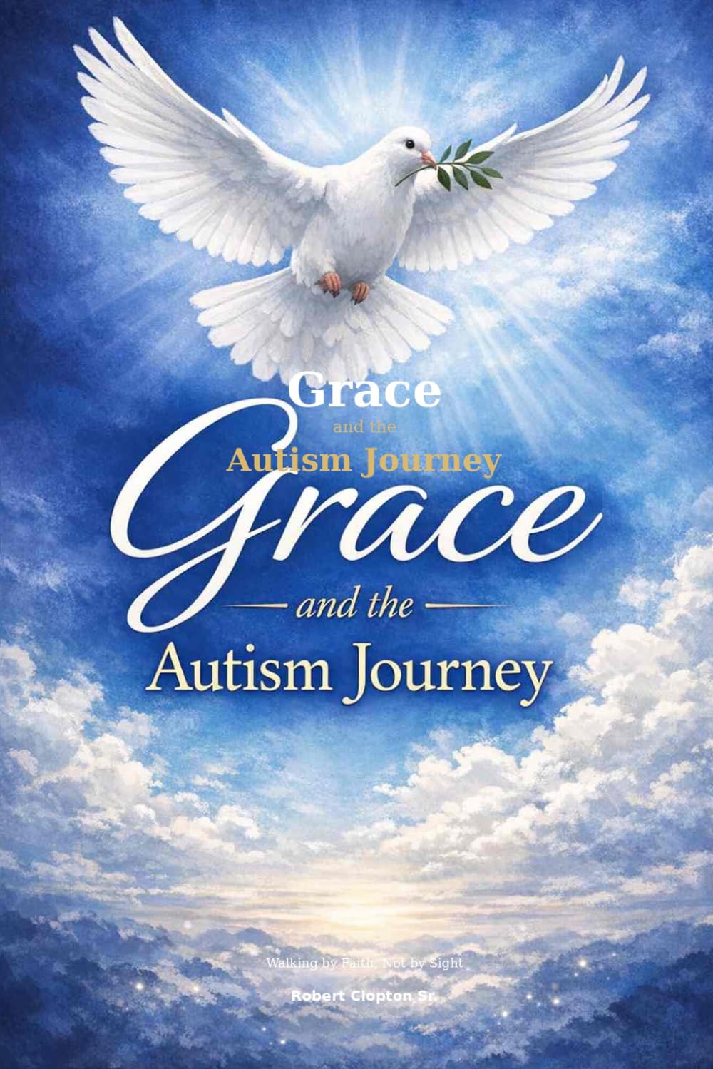 "GRACE" with Autism: Faith & Action A Faith-Centered Guide for Parents Navigating the Autism Journey with Grace, Hope, and Confidence