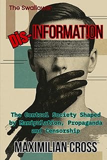 Dis-Information: The Control Society Shaped by Manipulation, Propaganda and Censorship (The Swallower)