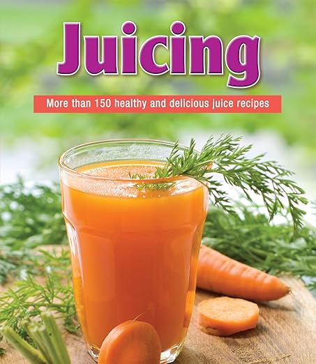 Juicing: More than 150 Healthy and Delicious Juice Recipes