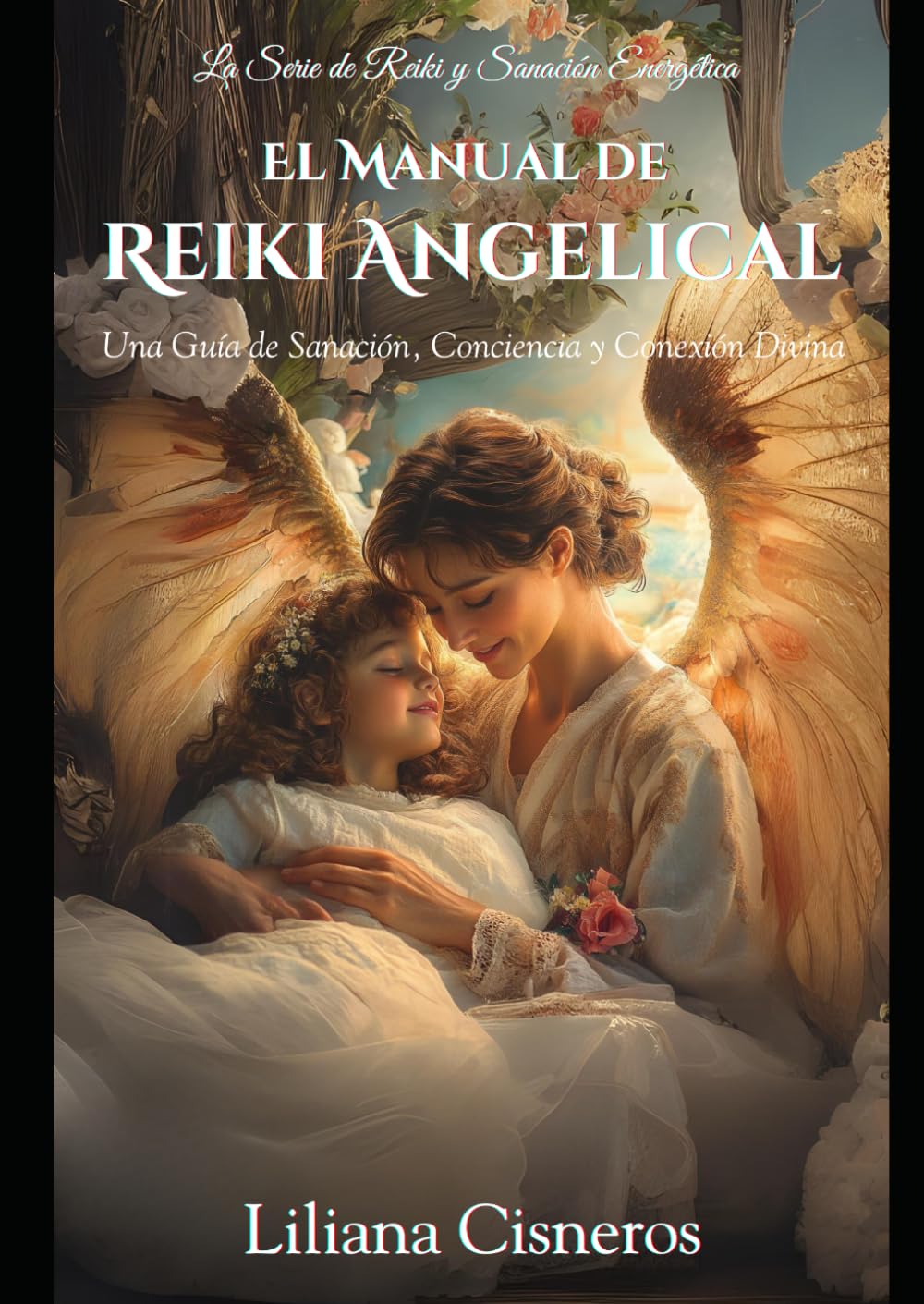El Manual de Reiki Angelical: Una Guía de Sanación, Conciencia y Conexión Divina (La Serie de Reiki y Sanación Energética)