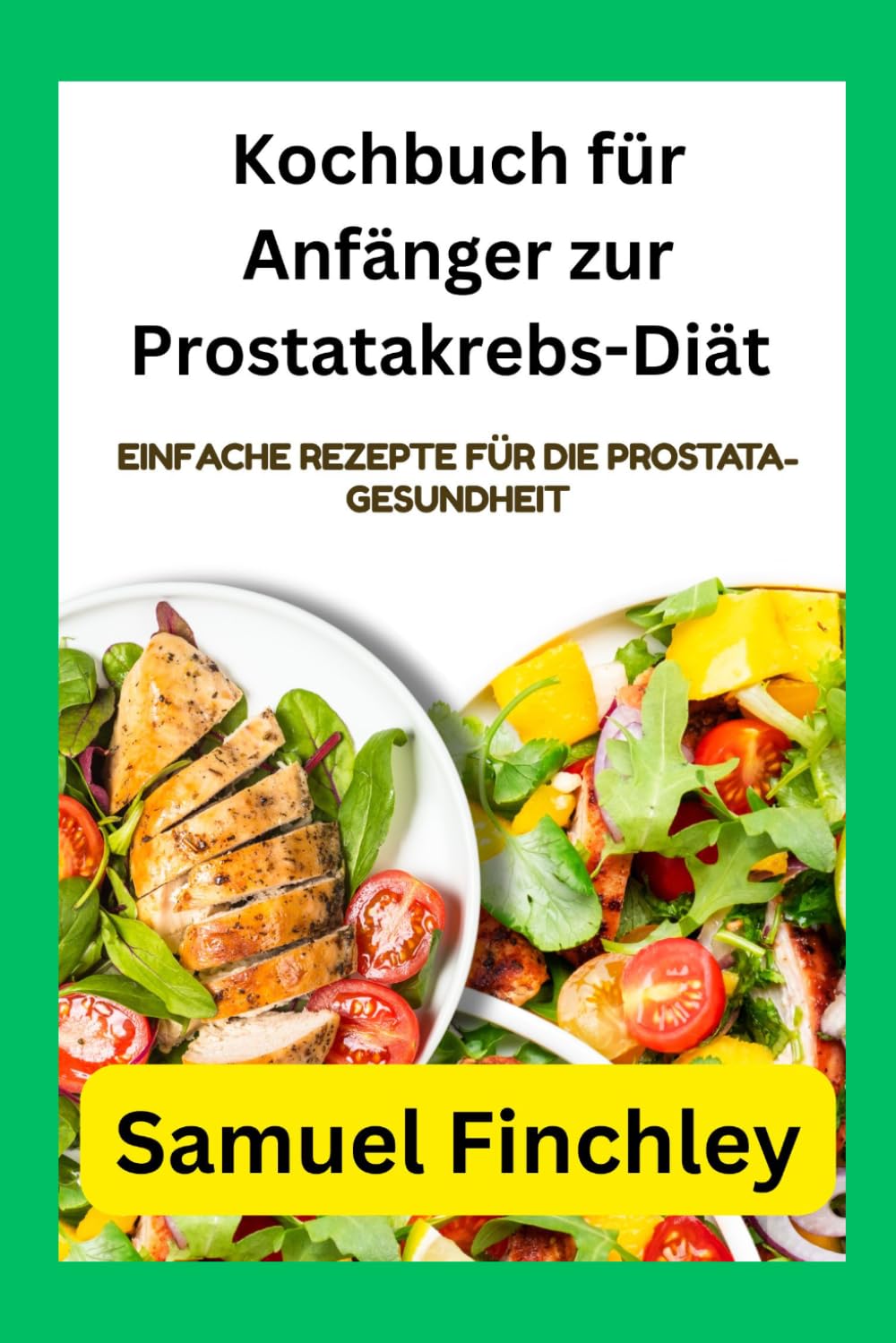 Kochbuch für Anfänger zur Prostatakrebs-Diät: Einfache Rezepte für die Prostata-Gesundheit