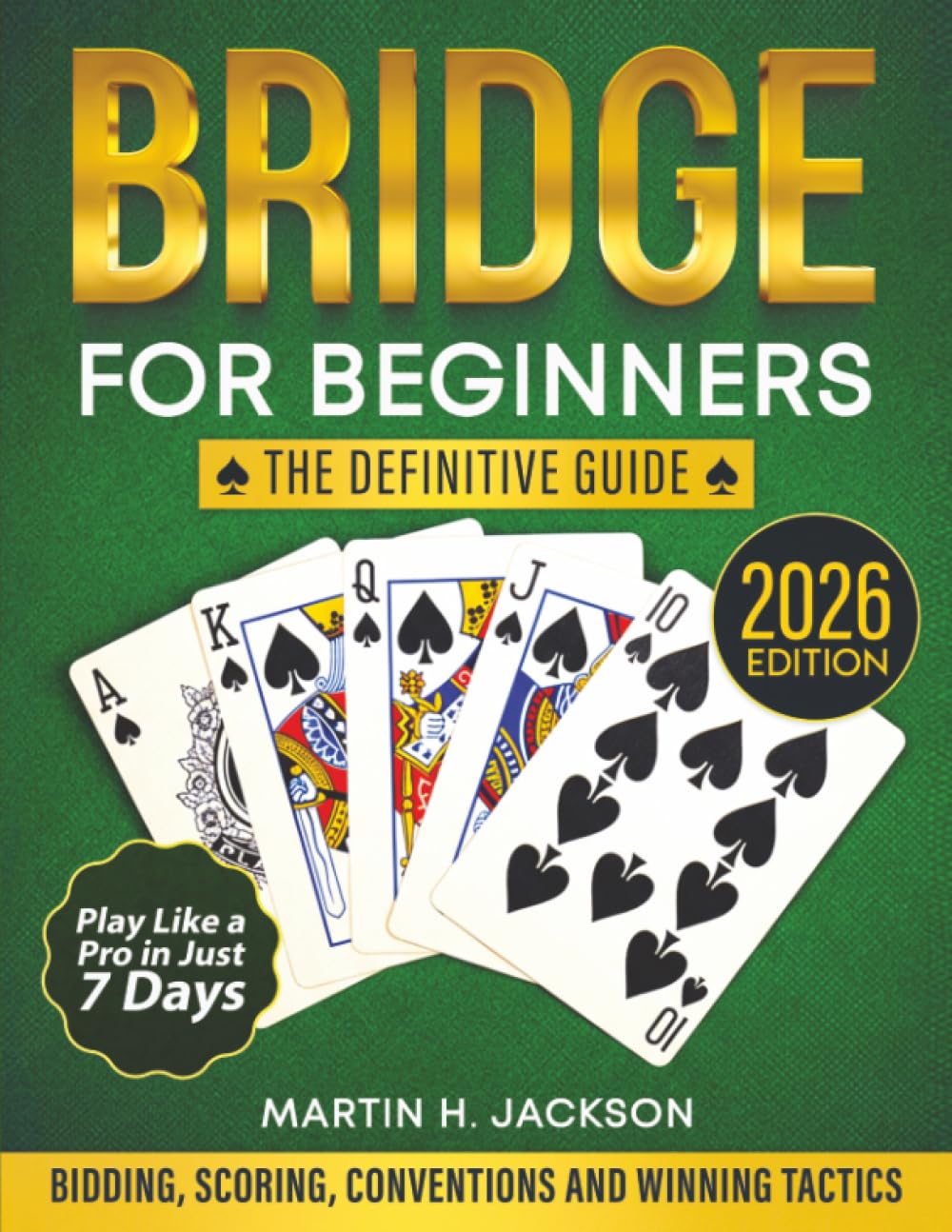 Bridge for Beginners: The New Complete Guide for The Novice to Start Playing Bridge the Right Way. With Simple Step-by-Step Instructions to Bidding, Scoring, Conventions and Winning Strategies