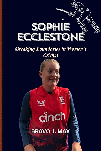 SOPHIE ECCLESTONE: Breaking Boundaries in Women’s Cricket