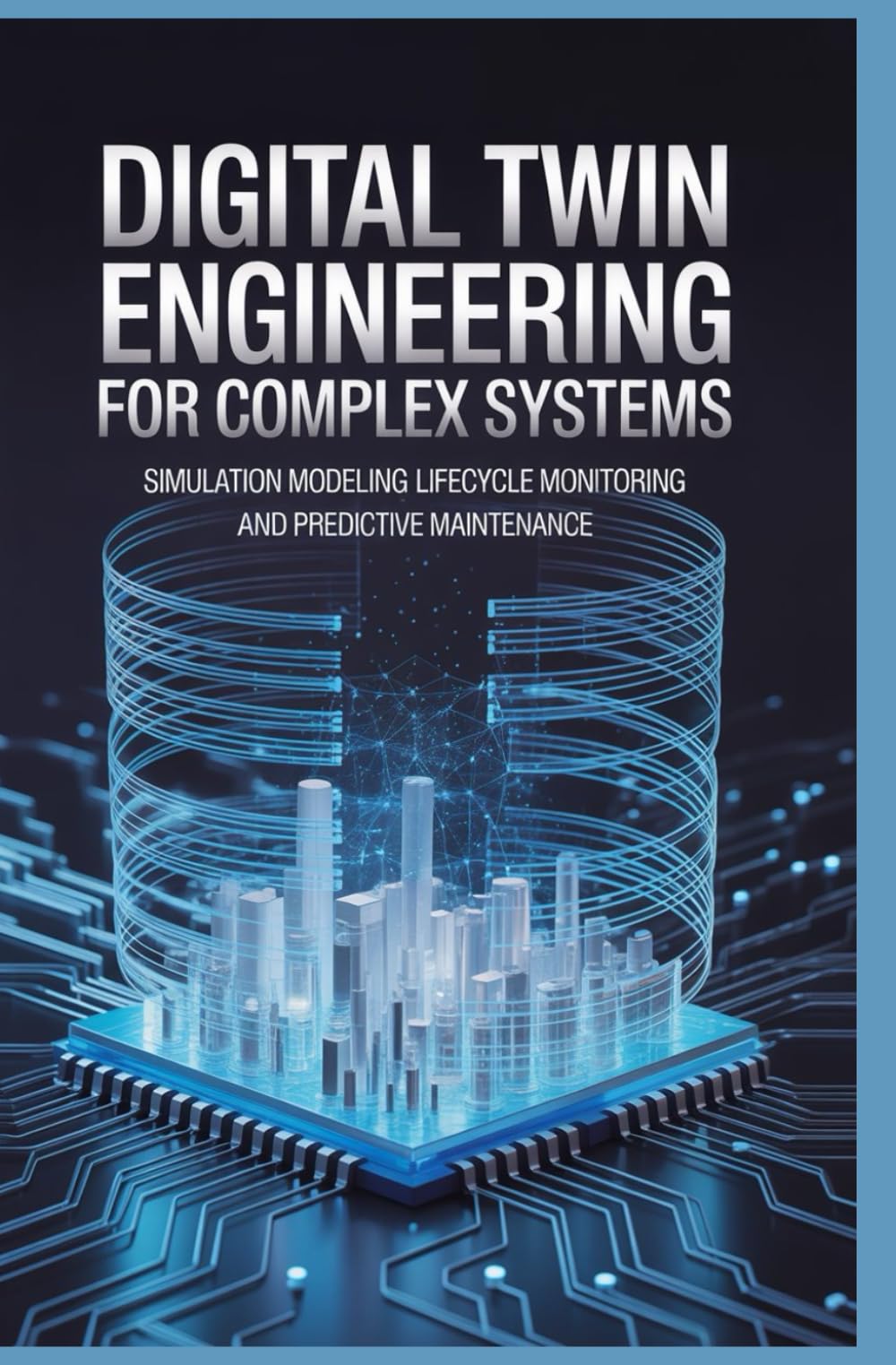 DIGITAL TWIN ENGINEERING FOR COMPLEX SYSTEMS: Simulation modeling lifecycle monitoring and predictive maintenance