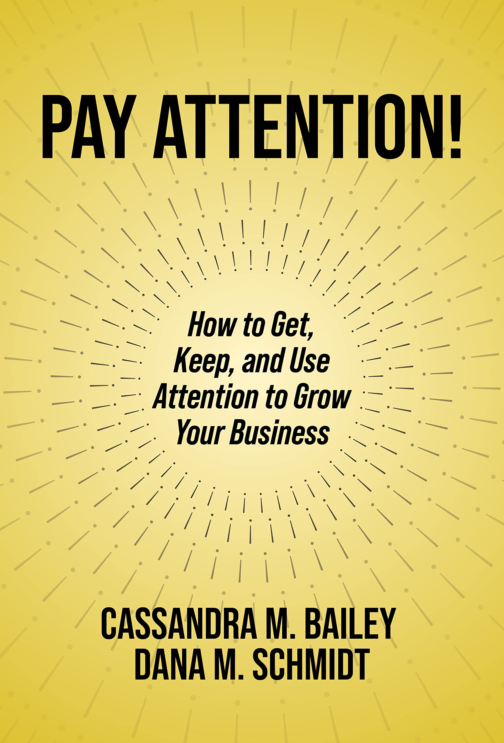Buy Pay Attention!: How to Get, Keep, and Use Attention to Grow Your Business — BookShops.in