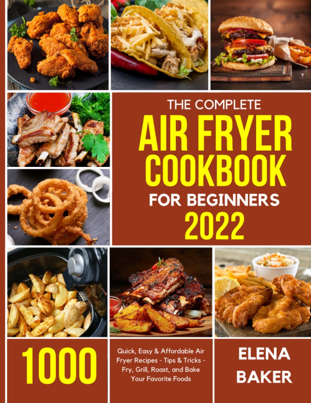 The Complete Air Fryer Cookbook for Beginners 2022: 1000 Quick, Easy & Affordable Air Fryer Recipes - Tips & Tricks - Fry, Grill, Roast, and Bake Your Favorite Foods