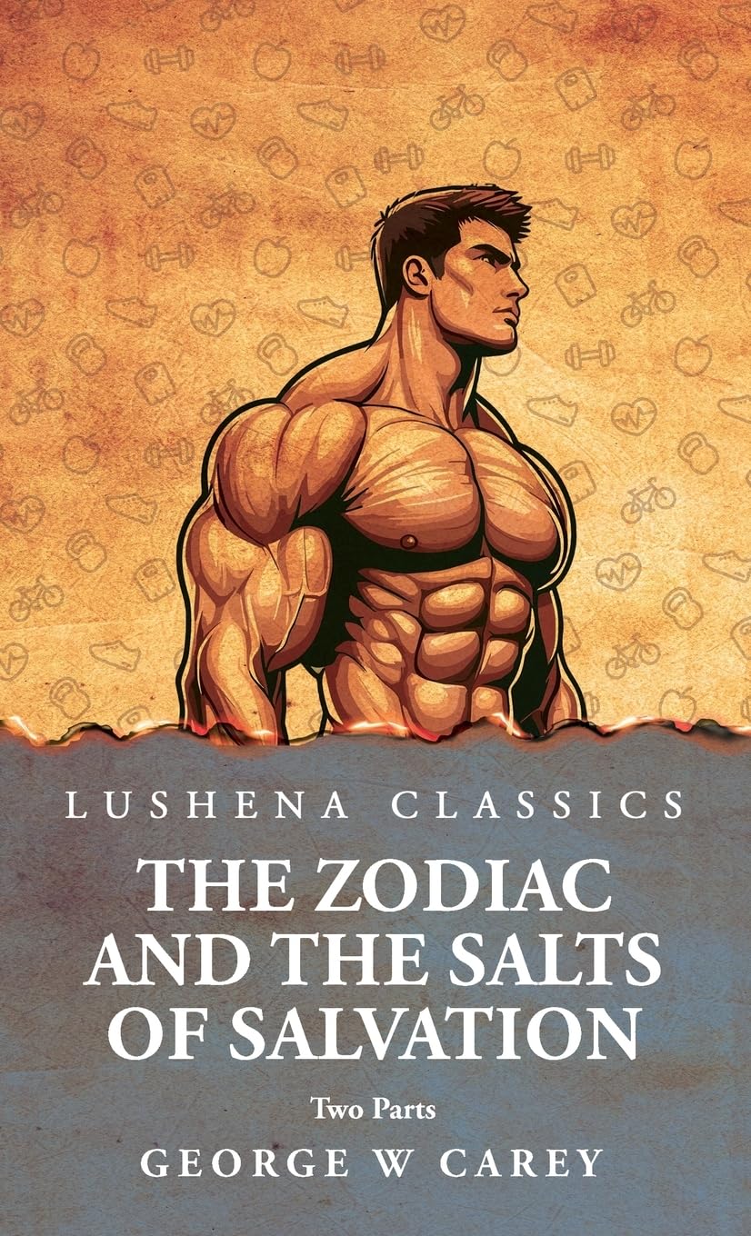 The Zodiac and the Salts of Salvation: Two Parts: Two Parts by George W Carey