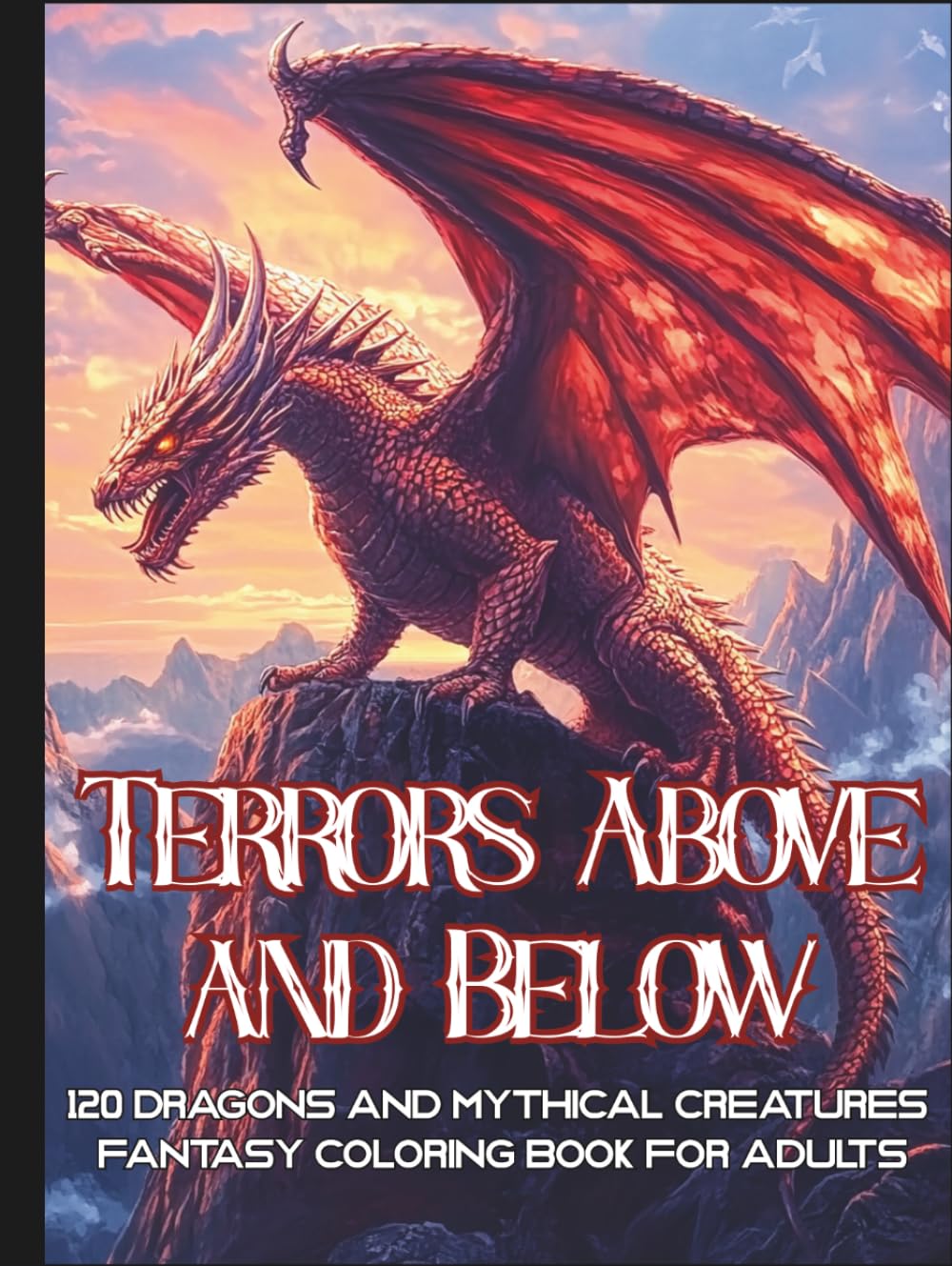 Terrors Above and Below: A Fantasy Coloring Book for Adults with 120 Epic Illustrations of Dragons and Mythical Creatures of Land and Sea for Relaxation (Fantasy Adult Coloring Book Series)