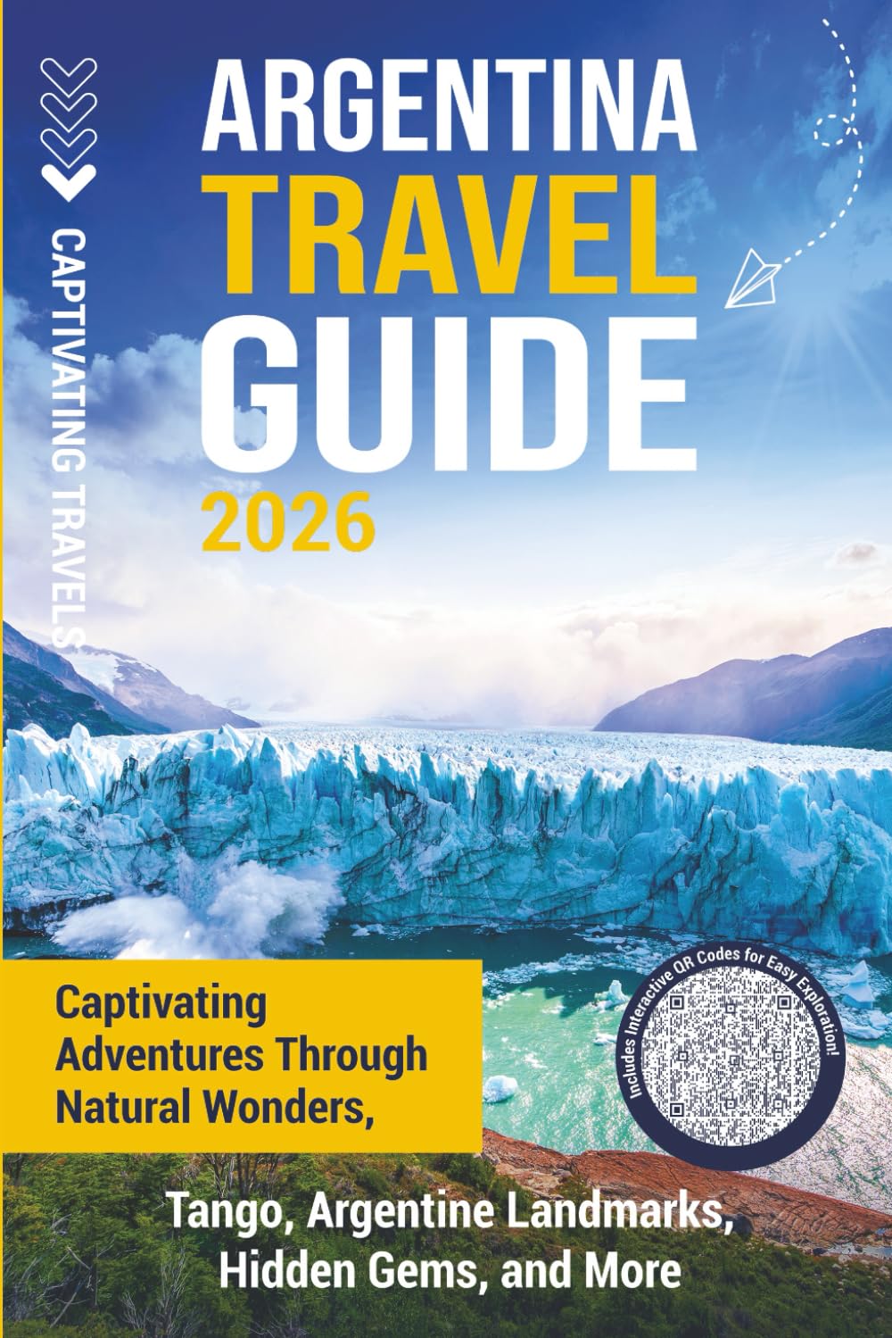 Argentina Travel Guide: Captivating Adventures through Natural Wonders, Tango, Argentine Landmarks, Hidden Gems, and More (Traveling the World)