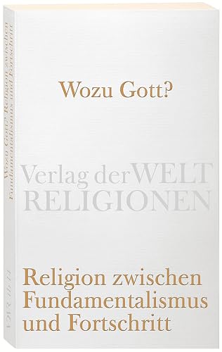 Wozu Gott?: Religion zwischen Fundamentalismus und Fortschritt (Verlag der Weltreligionen Taschenbuch)